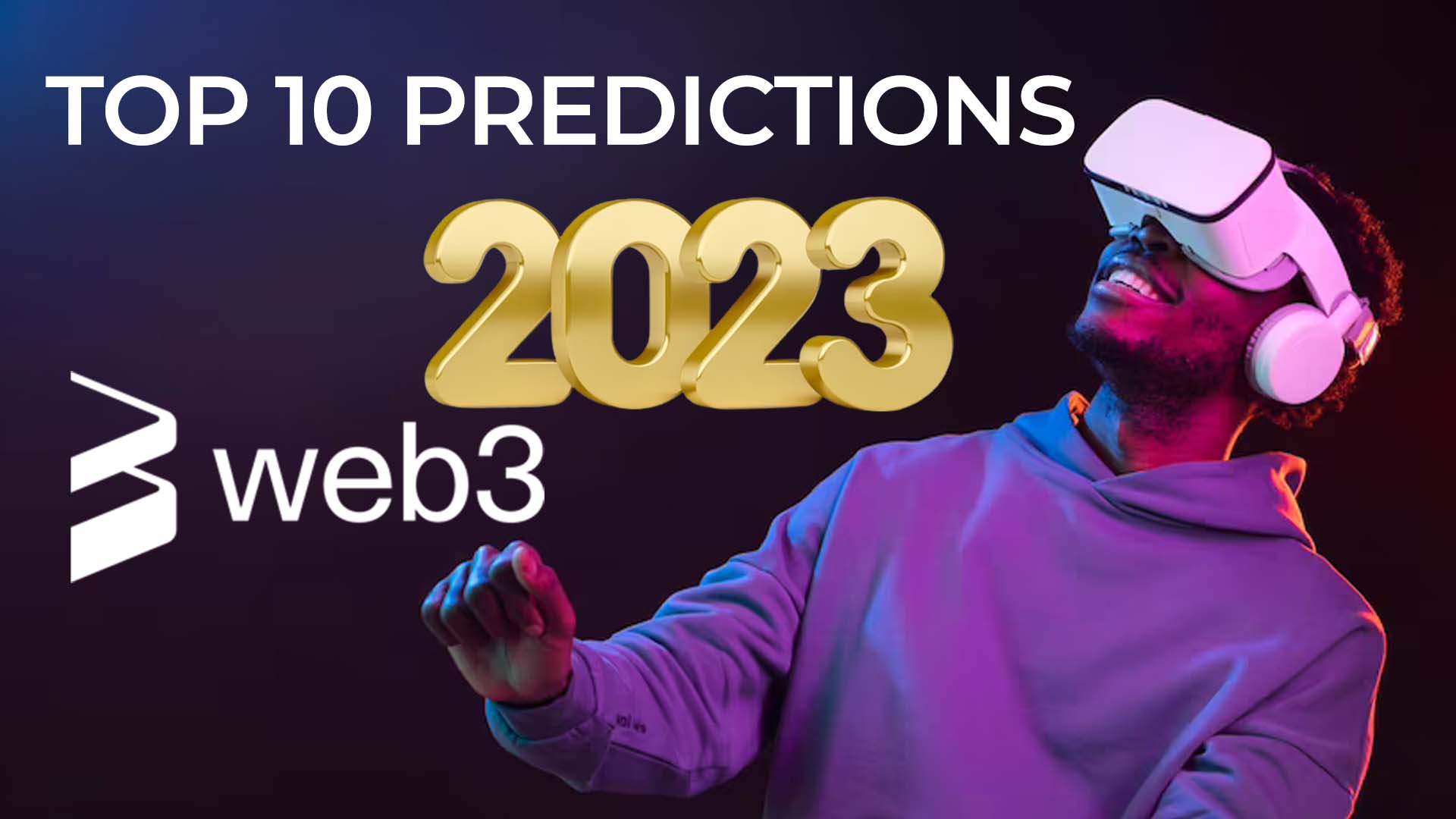 Top 10 Predictions For the Metaverse And Web3 in 2023